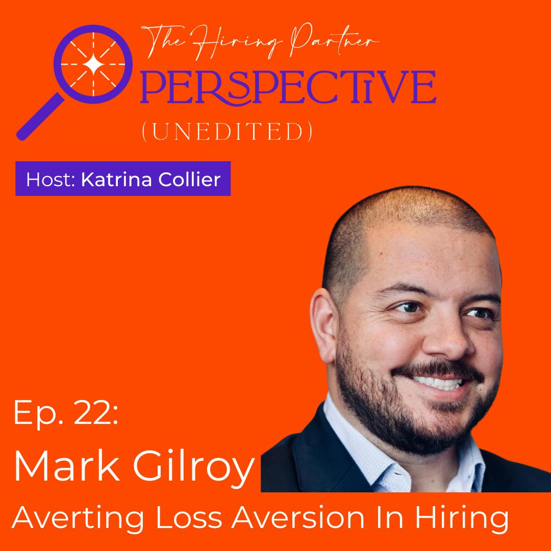Ep. 22: Mark Gilroy - Averting Loss Aversion In Hiring