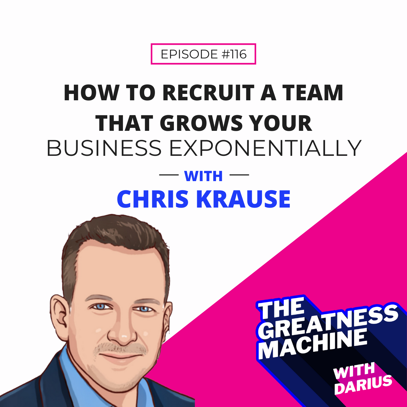 116 | Chris Krause | How to Recruit a Team That Grows Your Business Exponentially episode artwork