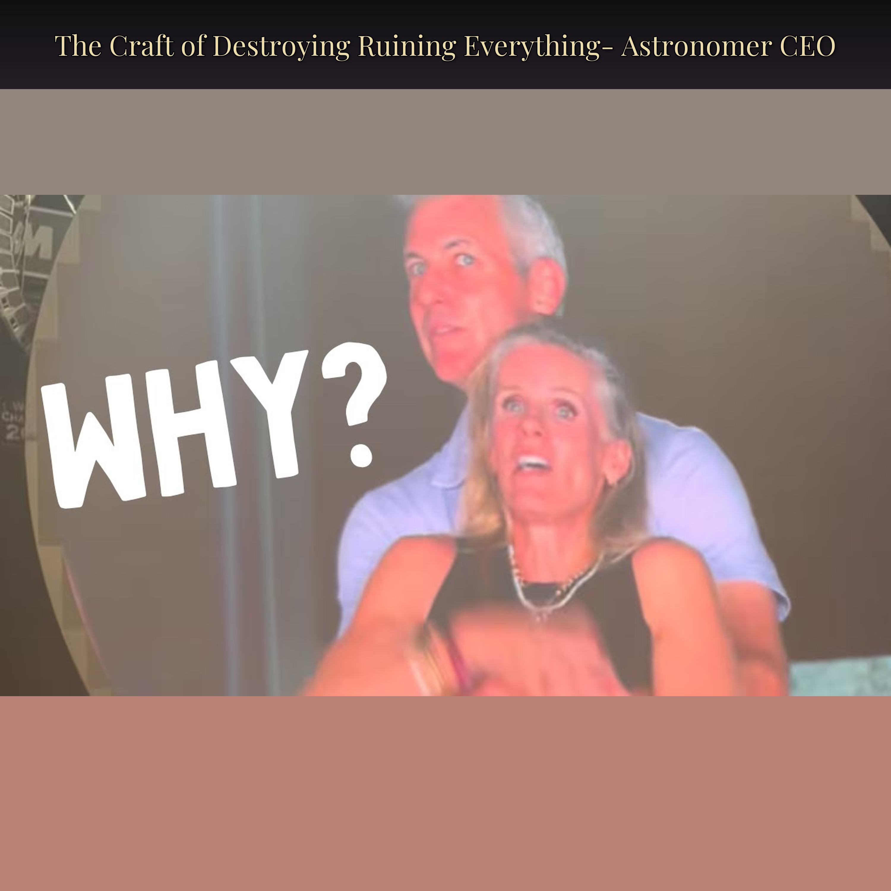 The Craft of Destroying Ruining Everything- Astronomer CEO