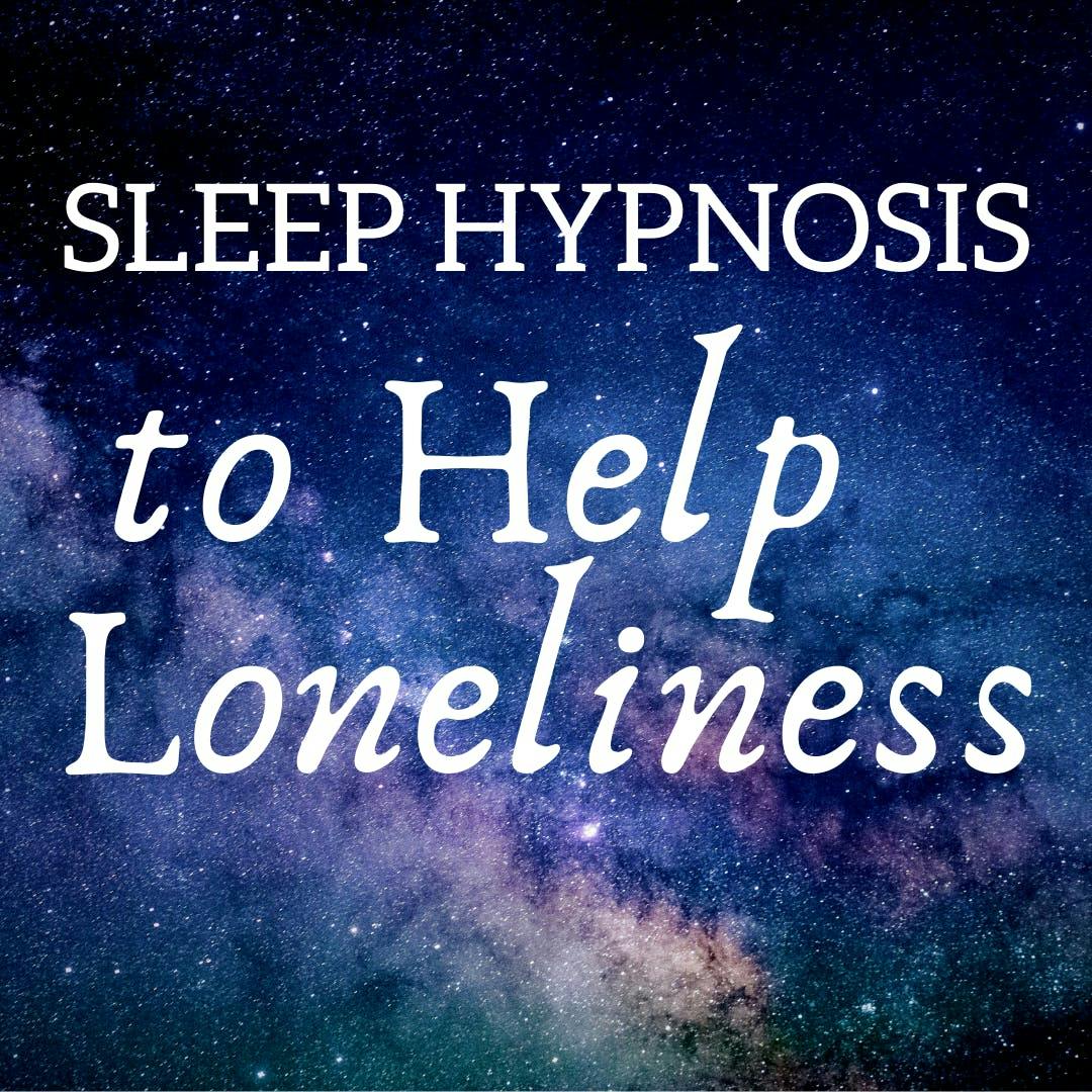Sleep Hypnosis to Aid Loneliness & Boost Your Self-Esteem