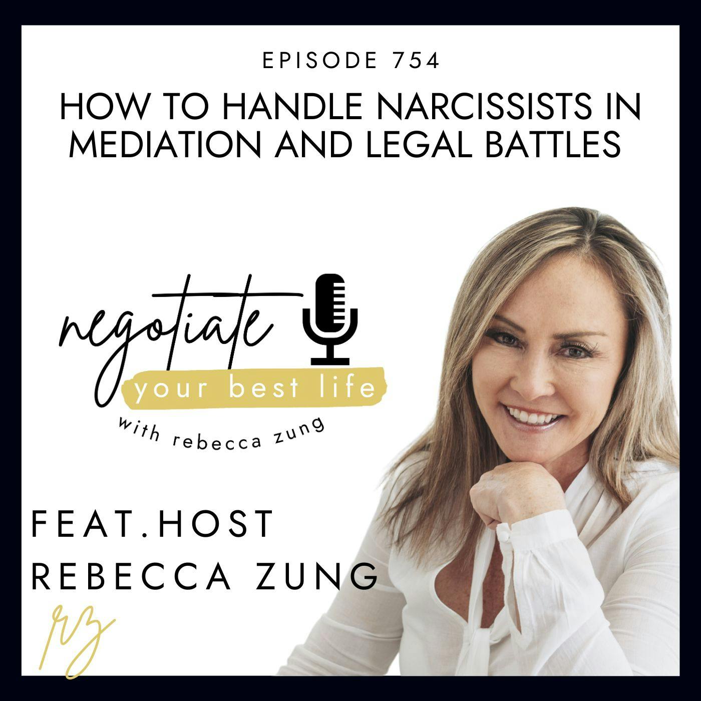 How to Handle Narcissists in Mediation and Legal Battles  with Rebecca Zung on Negotiate Your Best Life #754 How to Handle Narcissists in Mediation and Legal Battles  with Rebecca Zung on Negotiate Your Best Life #754