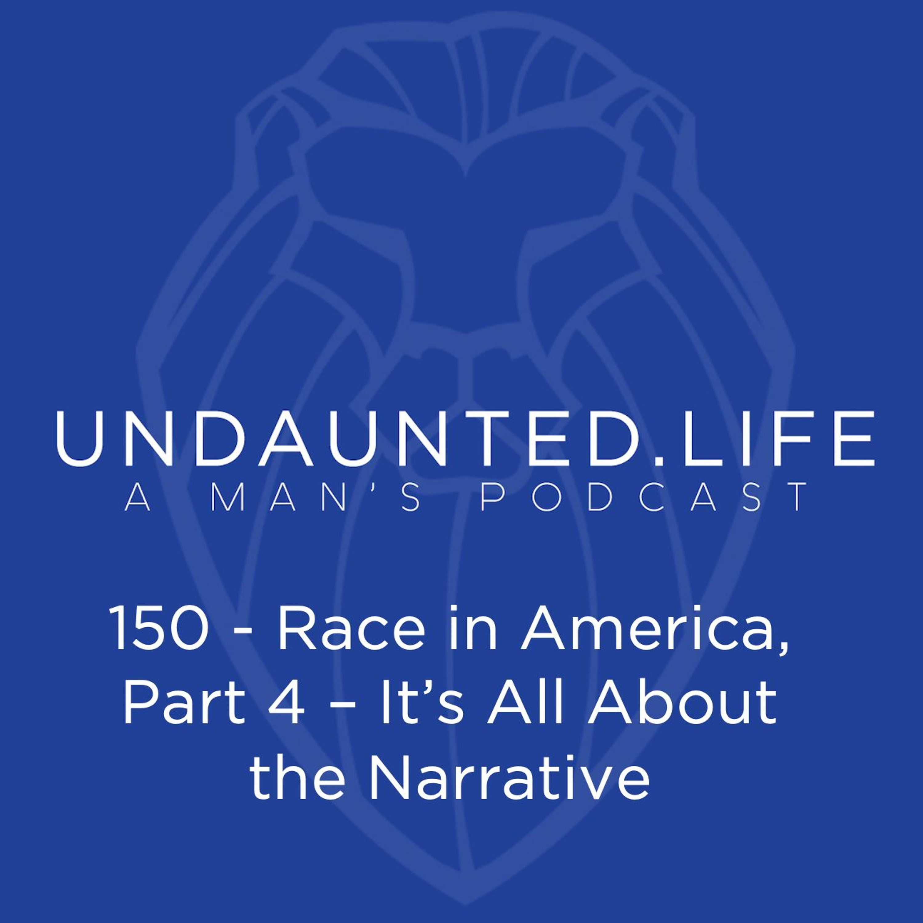 150 – Race In America, Part 4 – It’s All About The Narrative