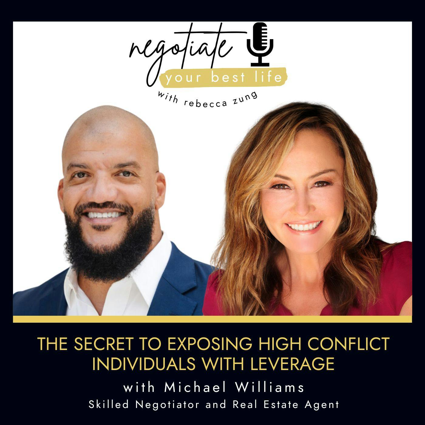 The Secret to Exposing High Conflict Individuals with Leverage with Michael Williams and Rebecca Zung on Negotiate Your Best Life #503