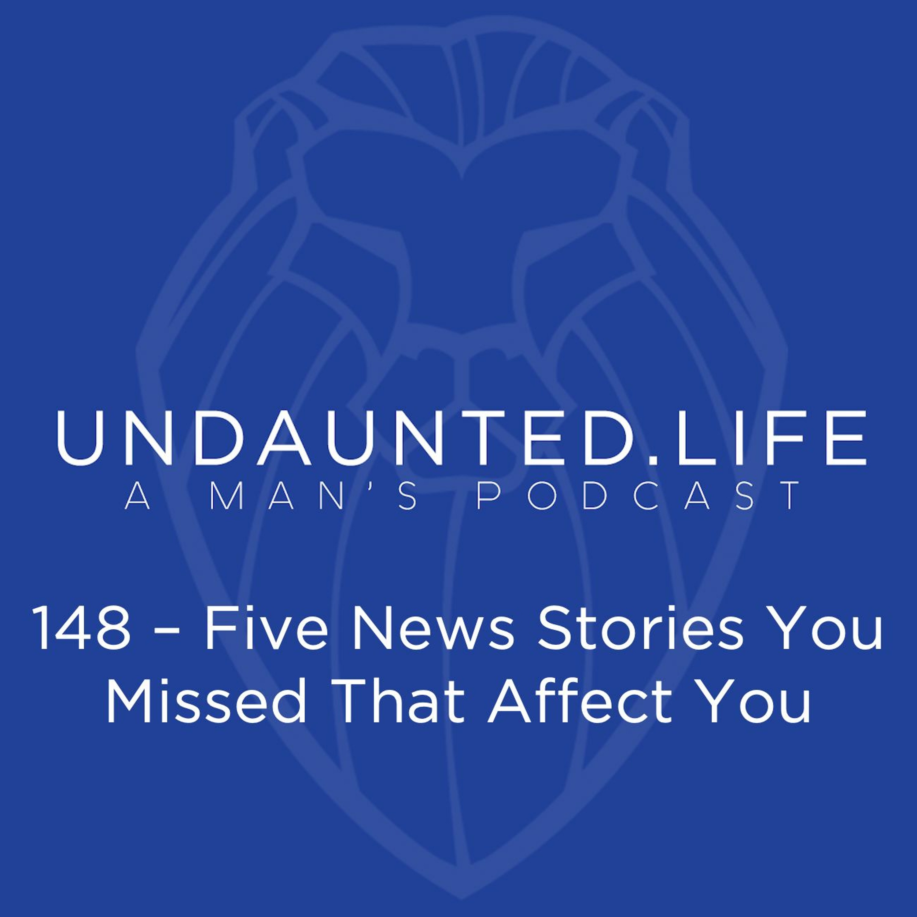 148 - Five News Stories You Missed That Affect You