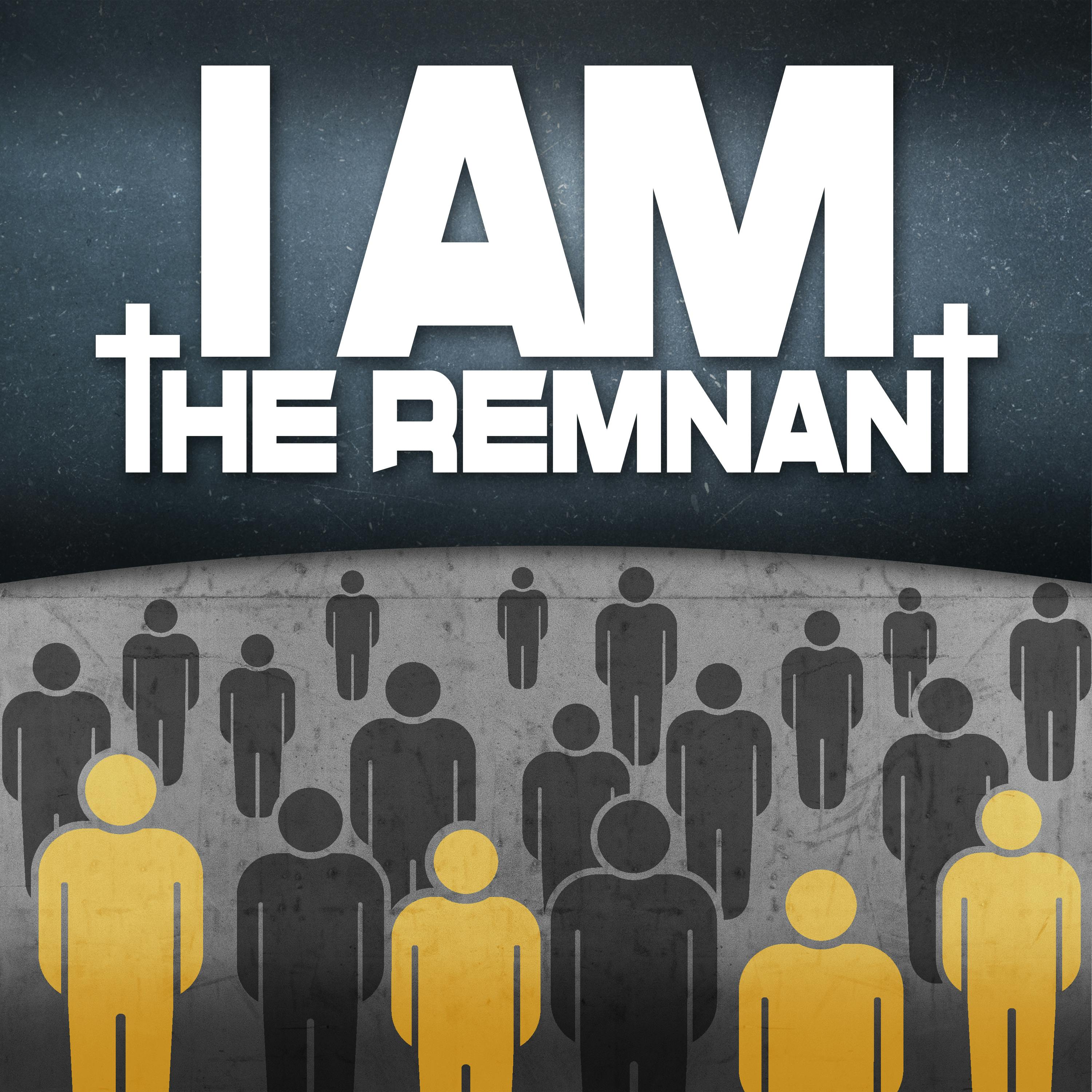 I AM THE REMNANT I AM THE REMNANT