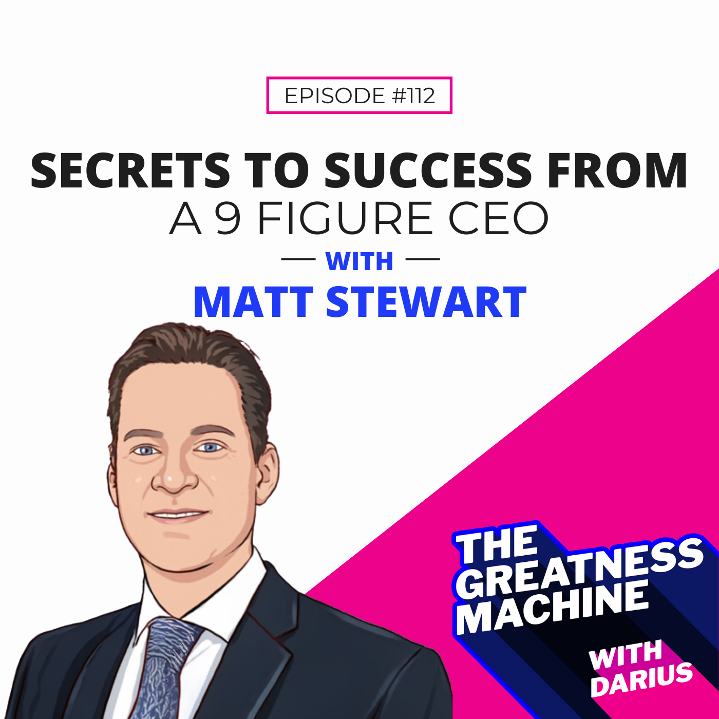 112 | Matt Stewart | Secrets to Success from a 9 Figure CEO episode artwork