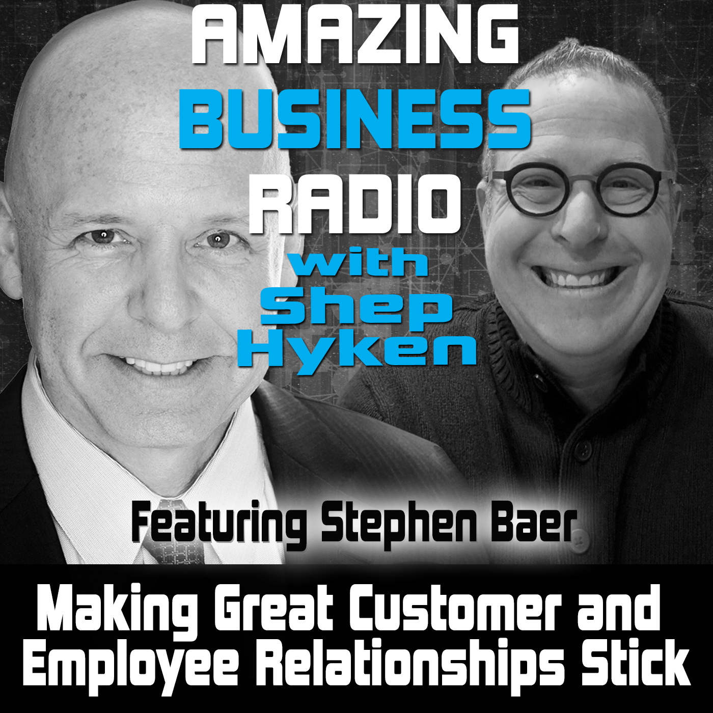 Making Great Customer and Employee Relationships Stick Featuring Stephen Baer