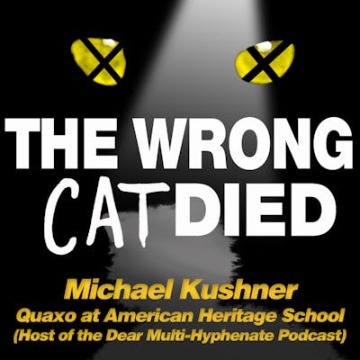 Ep36 - Michael Kushner, Quaxo at American Heritage School (Host of the Dear Multi-Hyphenate Podcast)