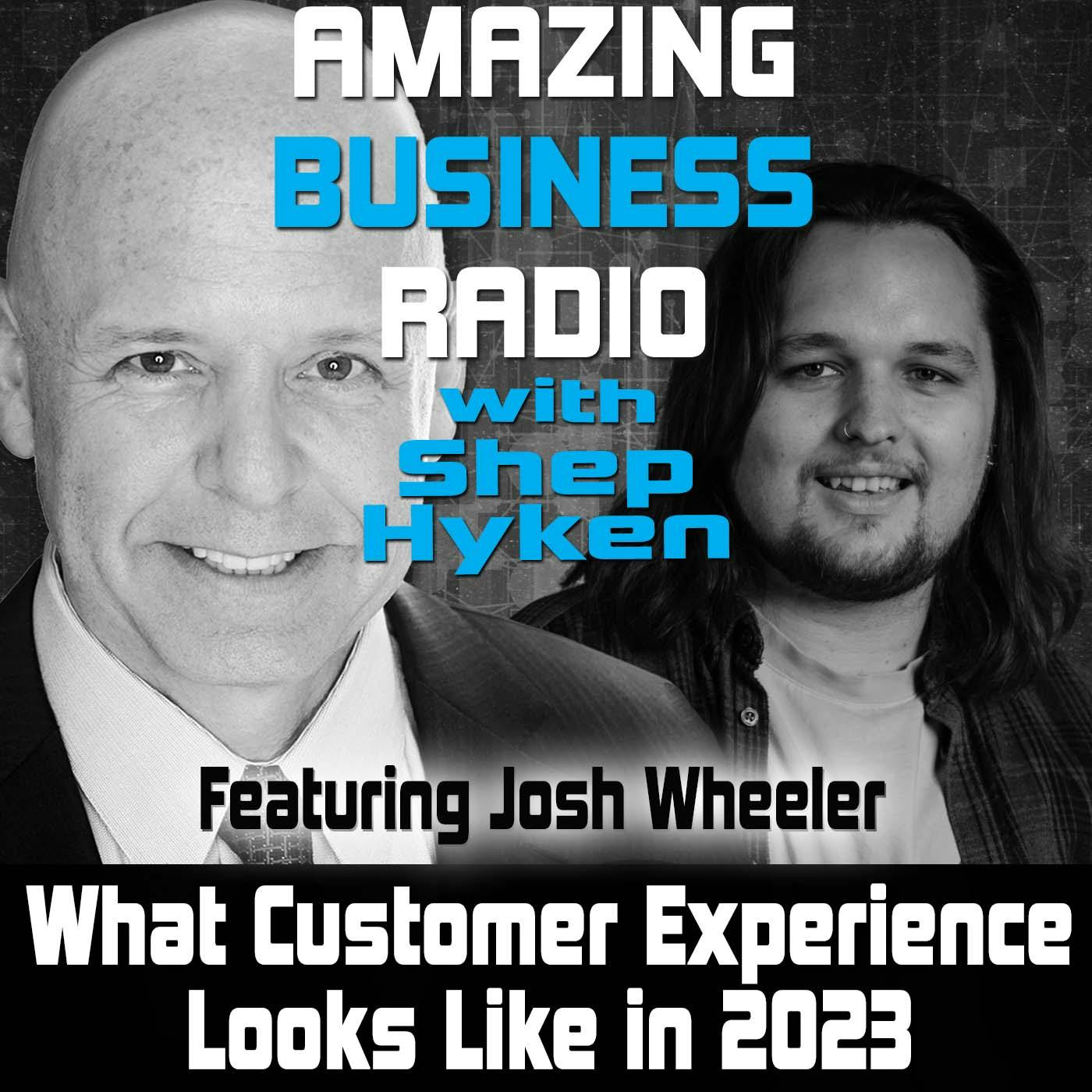 What Customer Experience Looks Like in 2023 Featuring Josh Wheeler