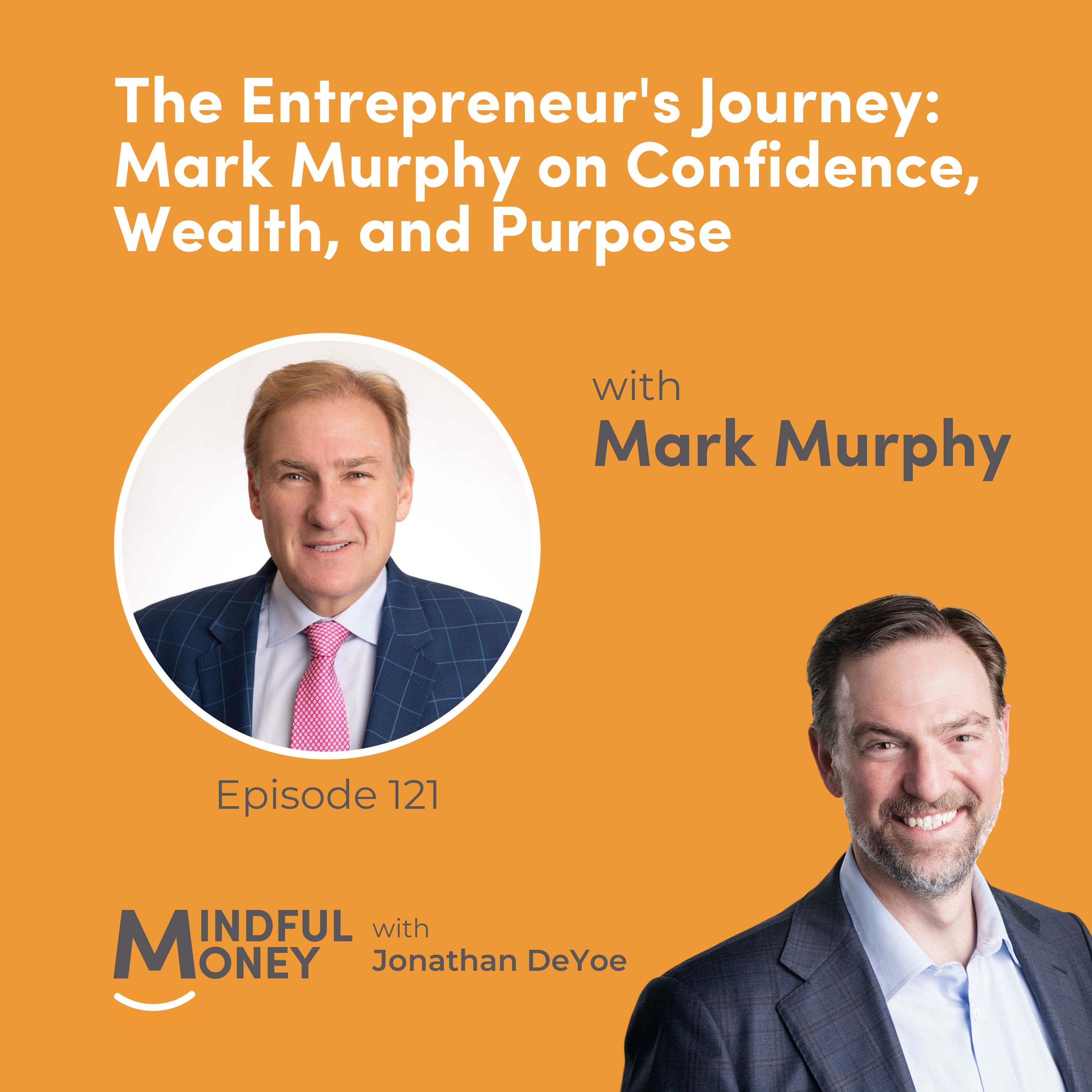 121: Mark Murphy — The Entrepreneur's Journey: Mark Murphy on Confidence, Wealth, and Purpose