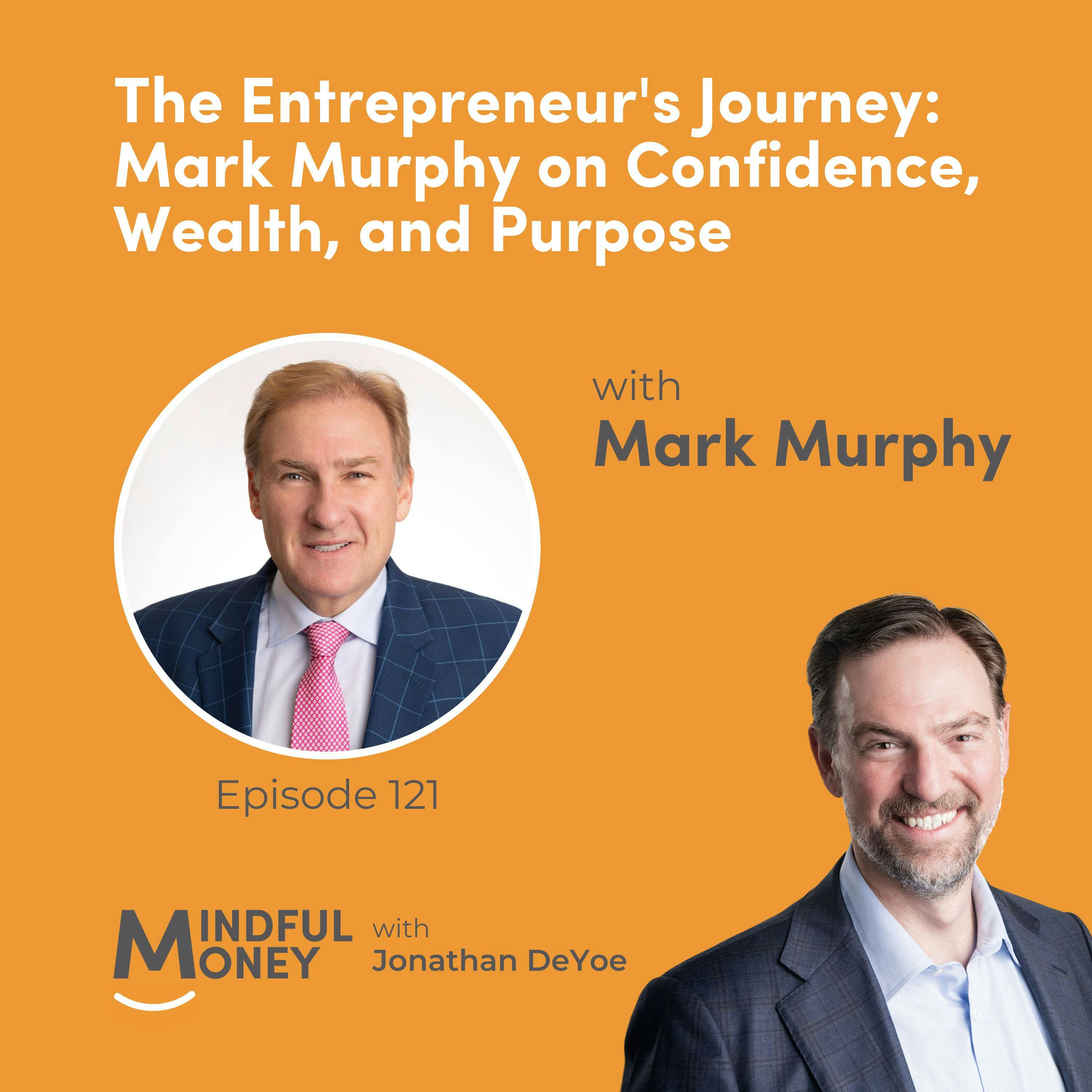 121: Mark Murphy — The Entrepreneur's Journey: Mark Murphy on Confidence, Wealth, and Purpose 121: Mark Murphy — The Entrepreneur's Journey: Mark Murphy on Confidence, Wealth, and Purpose