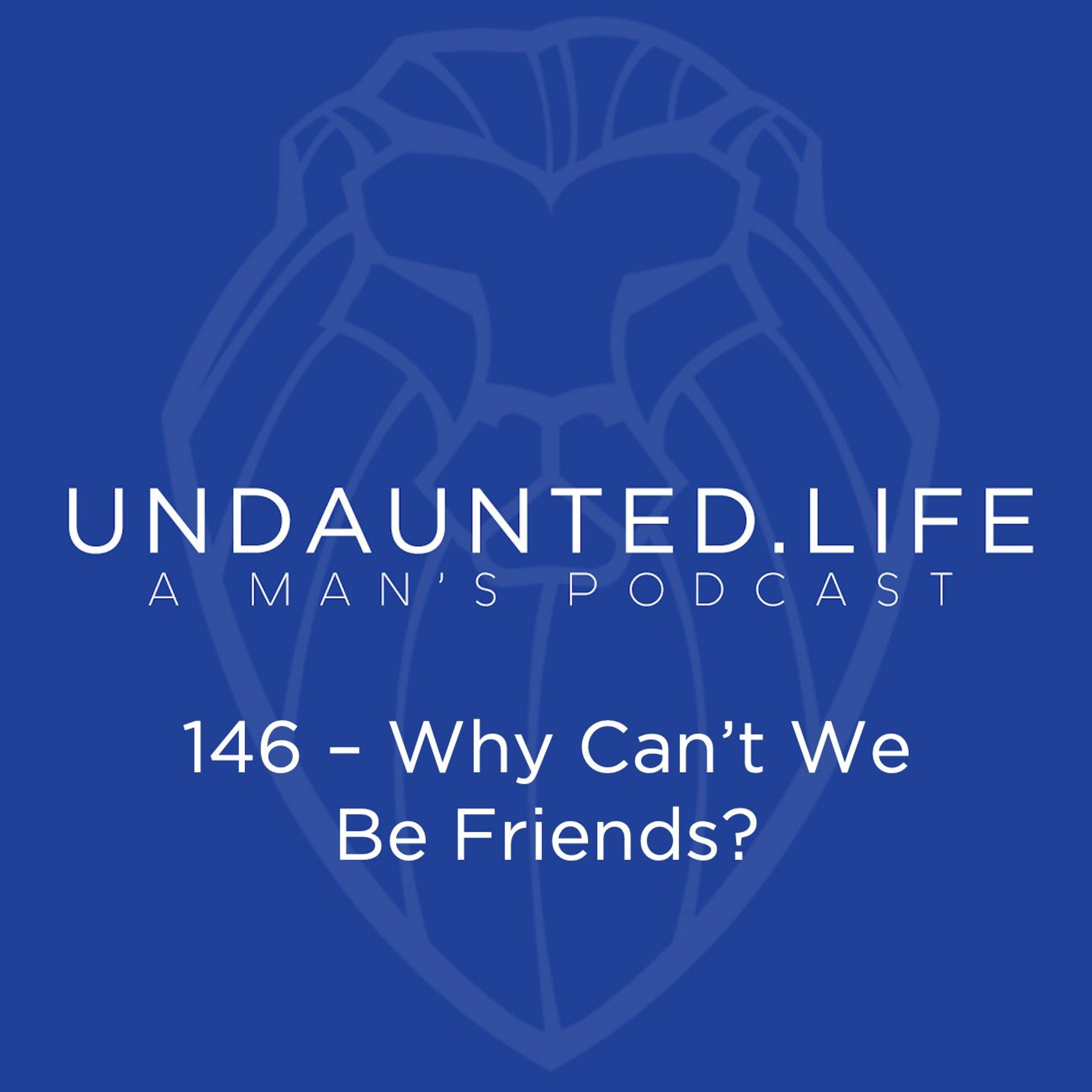 146 - Why Can't We Be Friends?