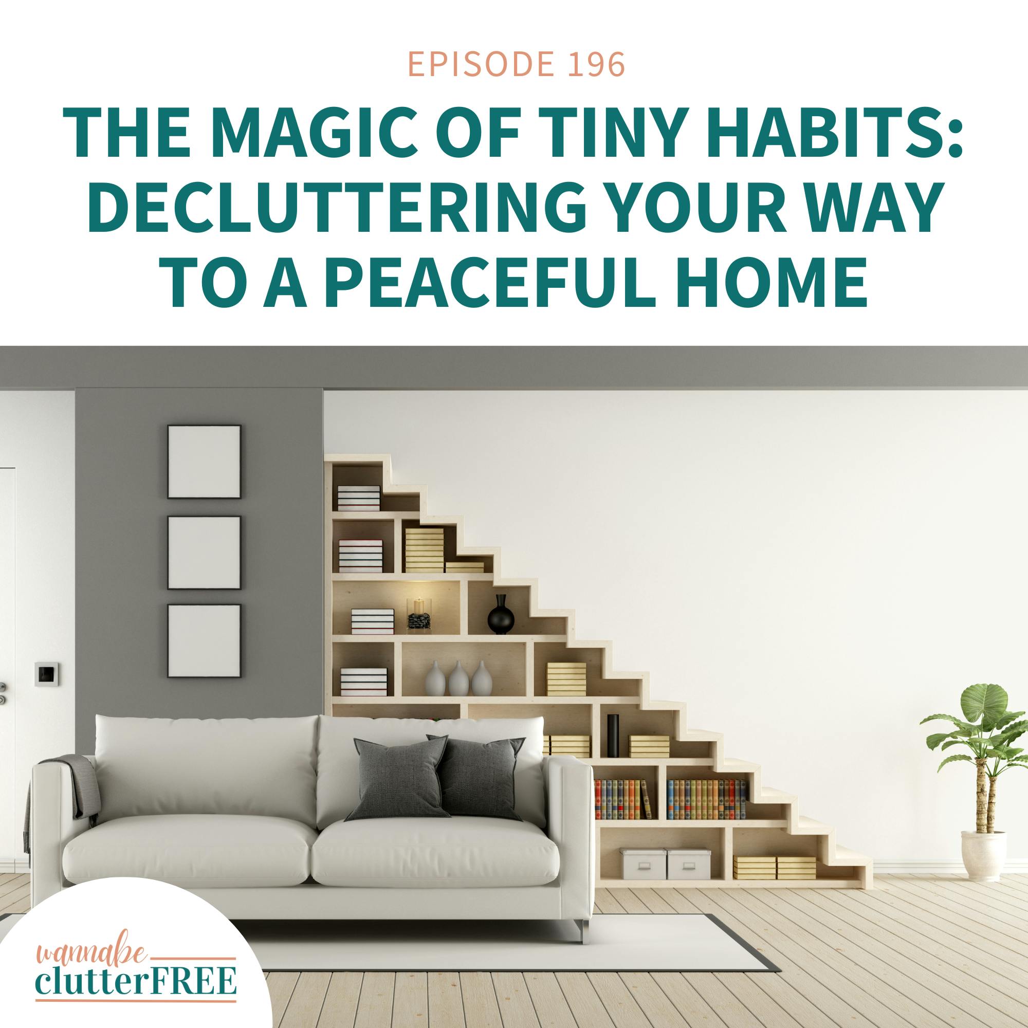 Ep 196: The Magic of Tiny Habits: Decluttering Your Way to a Peaceful Home