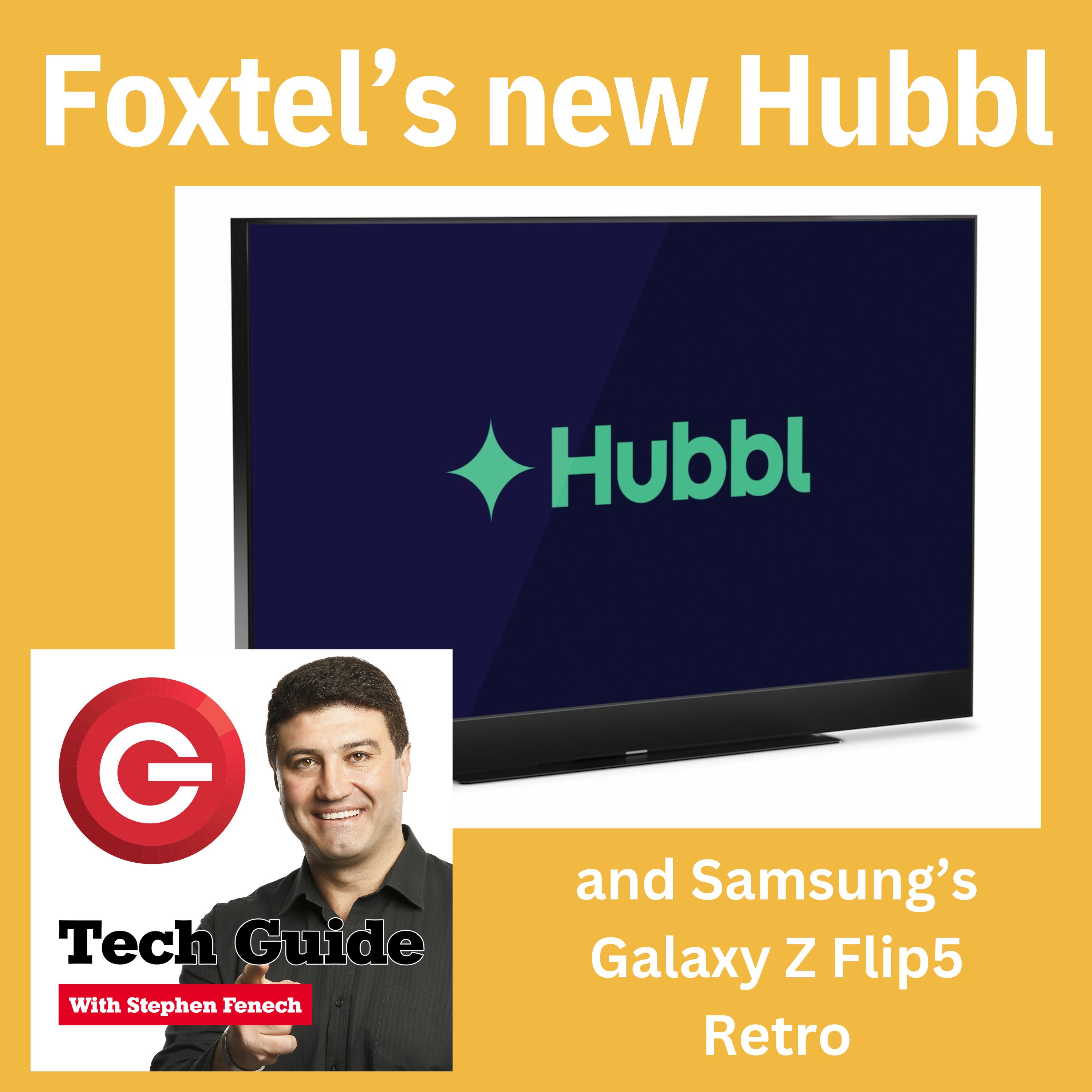 Tech Guide #574 - Foxtel's new Hubbl platform, Samsung's Galaxy Z Flip5 Retro