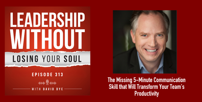 313 The Missing 5-Minute Leadership Communication Skill that Will Transform Your Team's Productivity