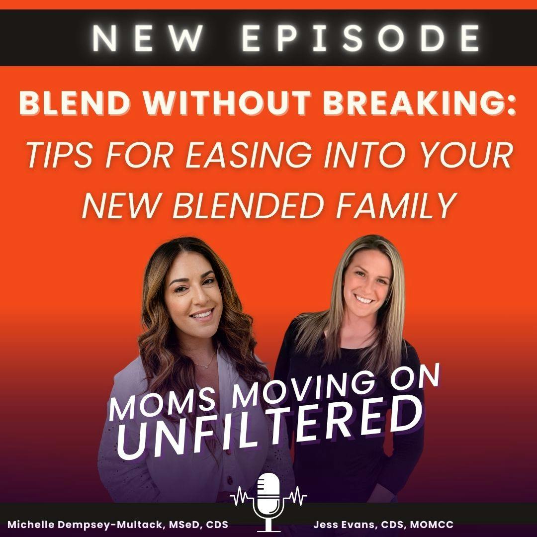 Moms Moving On (Unfiltered): Blend Without Breaking: Tips For Easing Into Your New Blended Family; with co-host Jess Evans