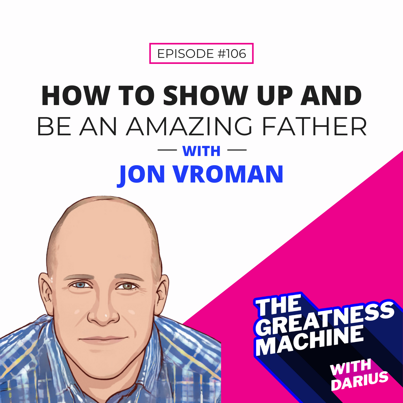 106 | Jon Vroman | How To Show Up And Be An Amazing Father episode artwork