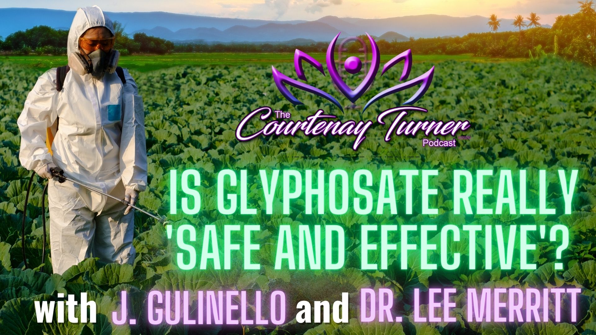 Is Glyphosate Really ‘Safe & Effective’? w/ J. Gulinello & Dr. Lee Merritt | The Courtenay Turner Podcast