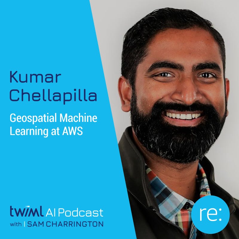 Geospatial Machine Learning at AWS with Kumar Chellapilla - #607