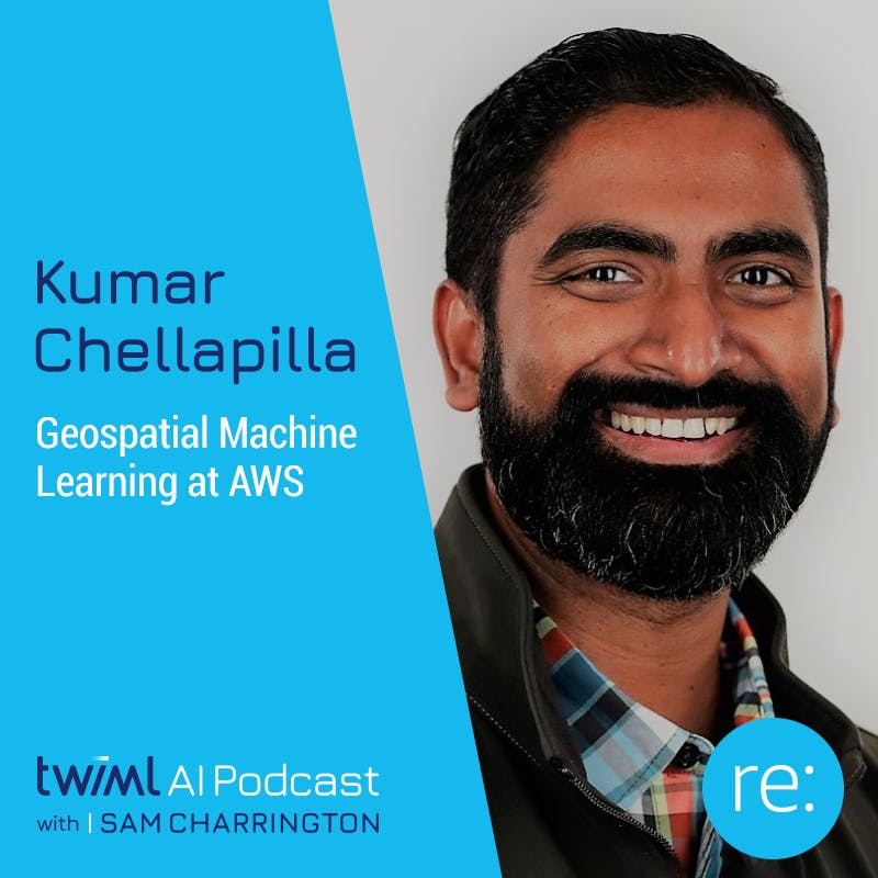 Geospatial Machine Learning at AWS with Kumar Chellapilla - #607 Geospatial Machine Learning at AWS with Kumar Chellapilla - #607