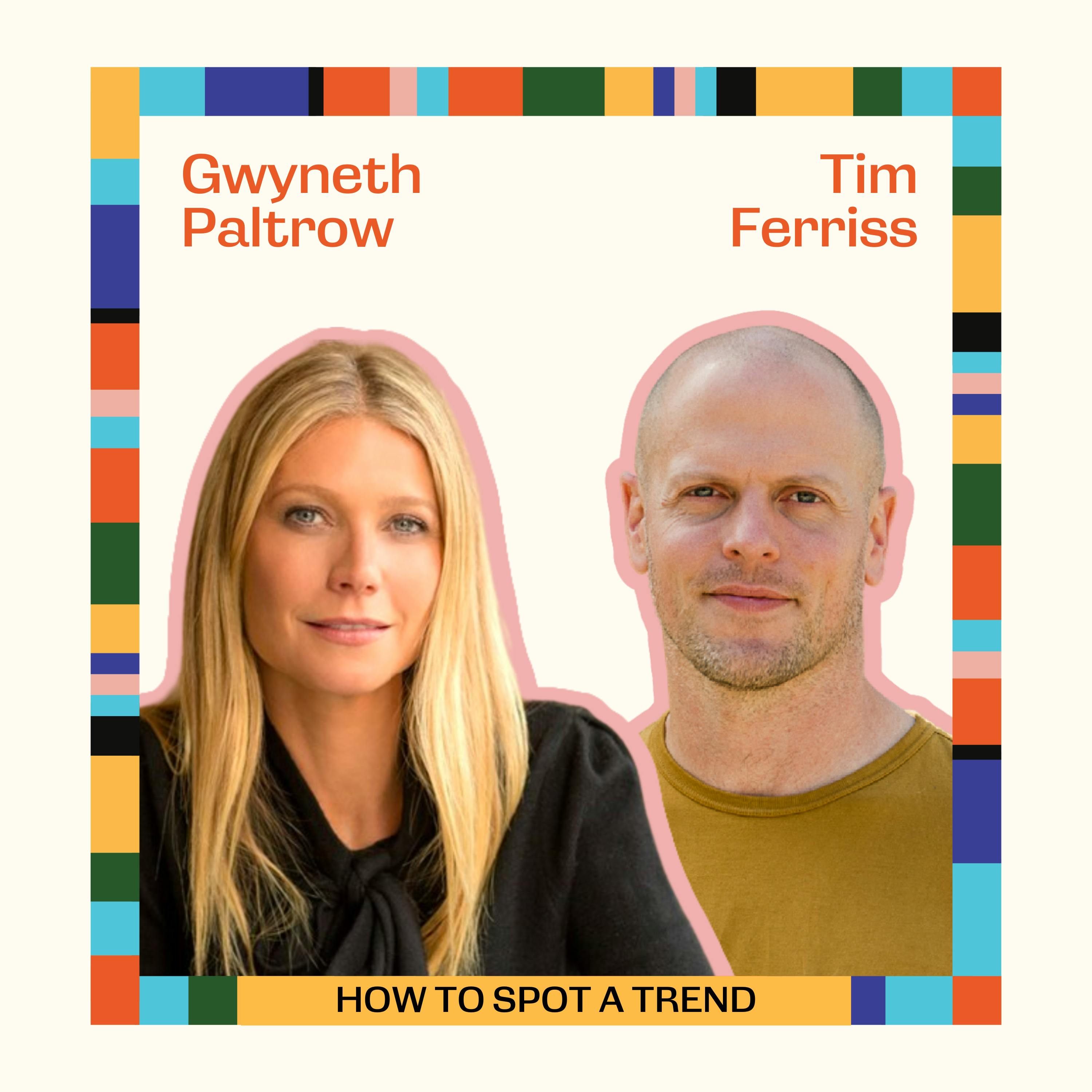 The Art and Science of Spotting Trends with Gwyneth Paltrow and Tim Ferriss