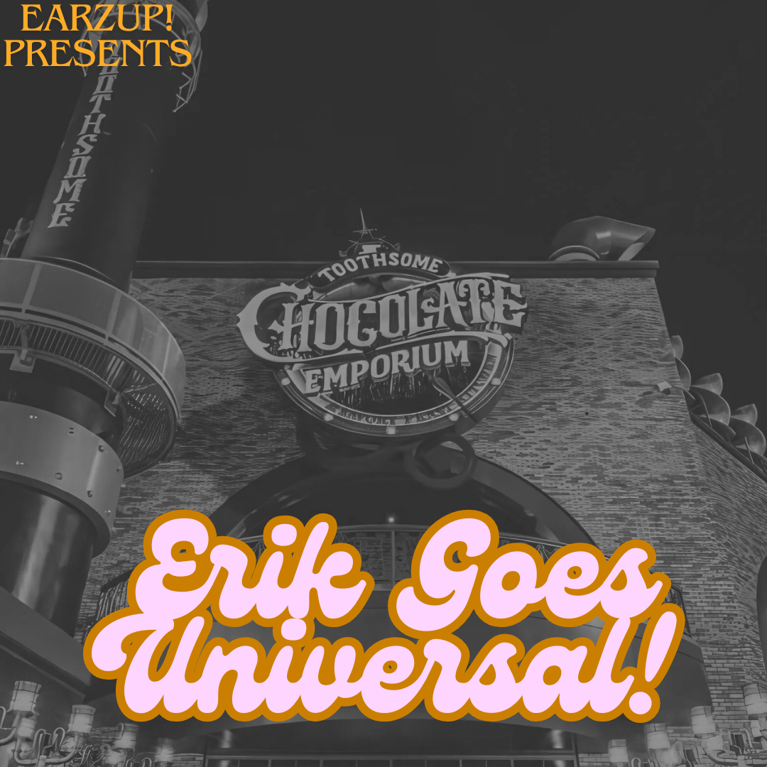 EarzUp! | Erik Goes Universal (with a Toothsome Chocolate Emporium Review)