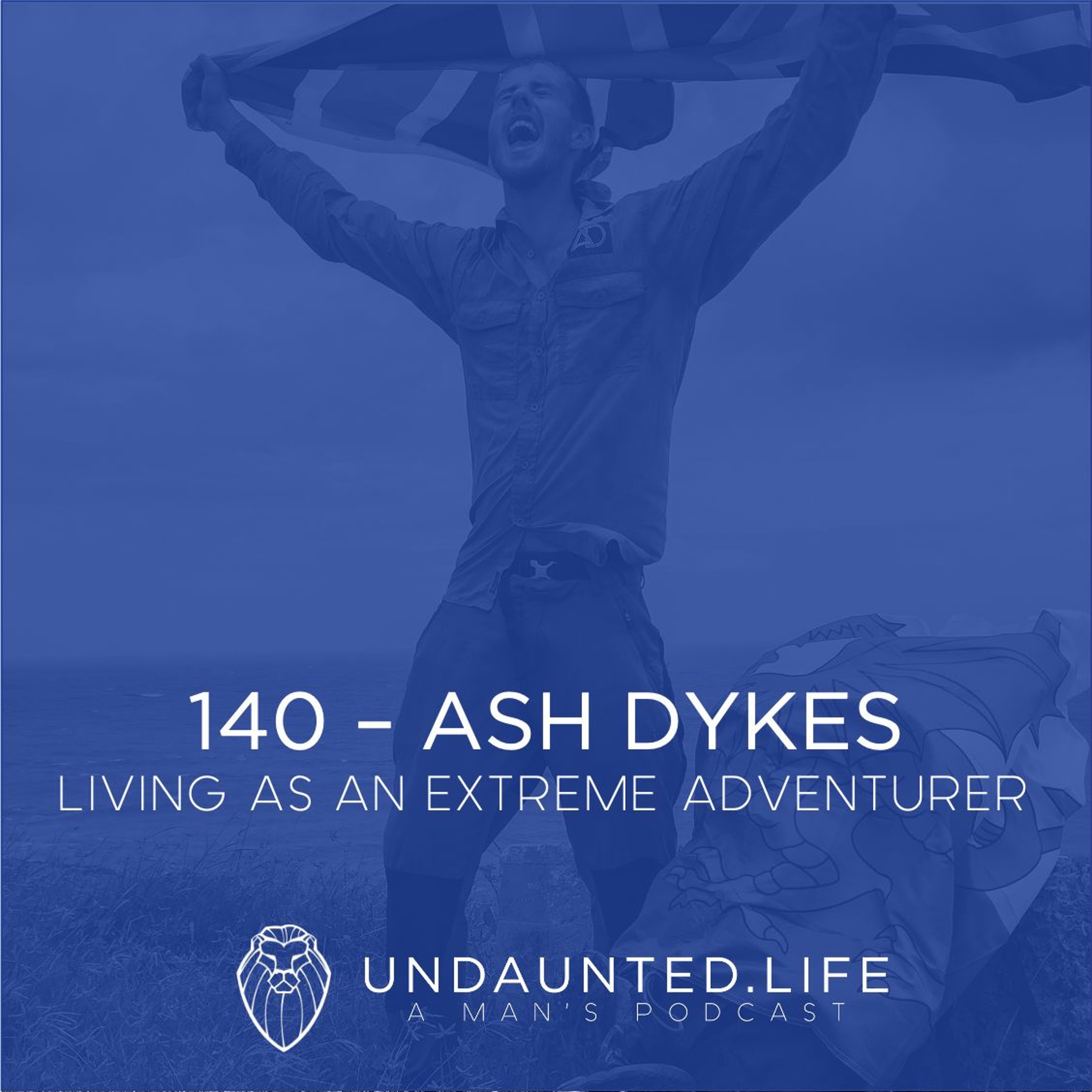 140 – ASH DYKES | Living As An Extreme Adventurer
