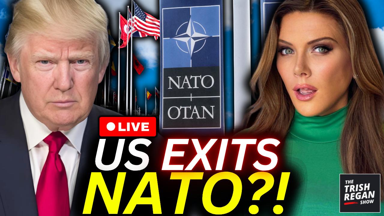 The Trish Regan Show -  BREAKING: Trump PUSHES U.S. OUT of NATO — Allies STUNNED!