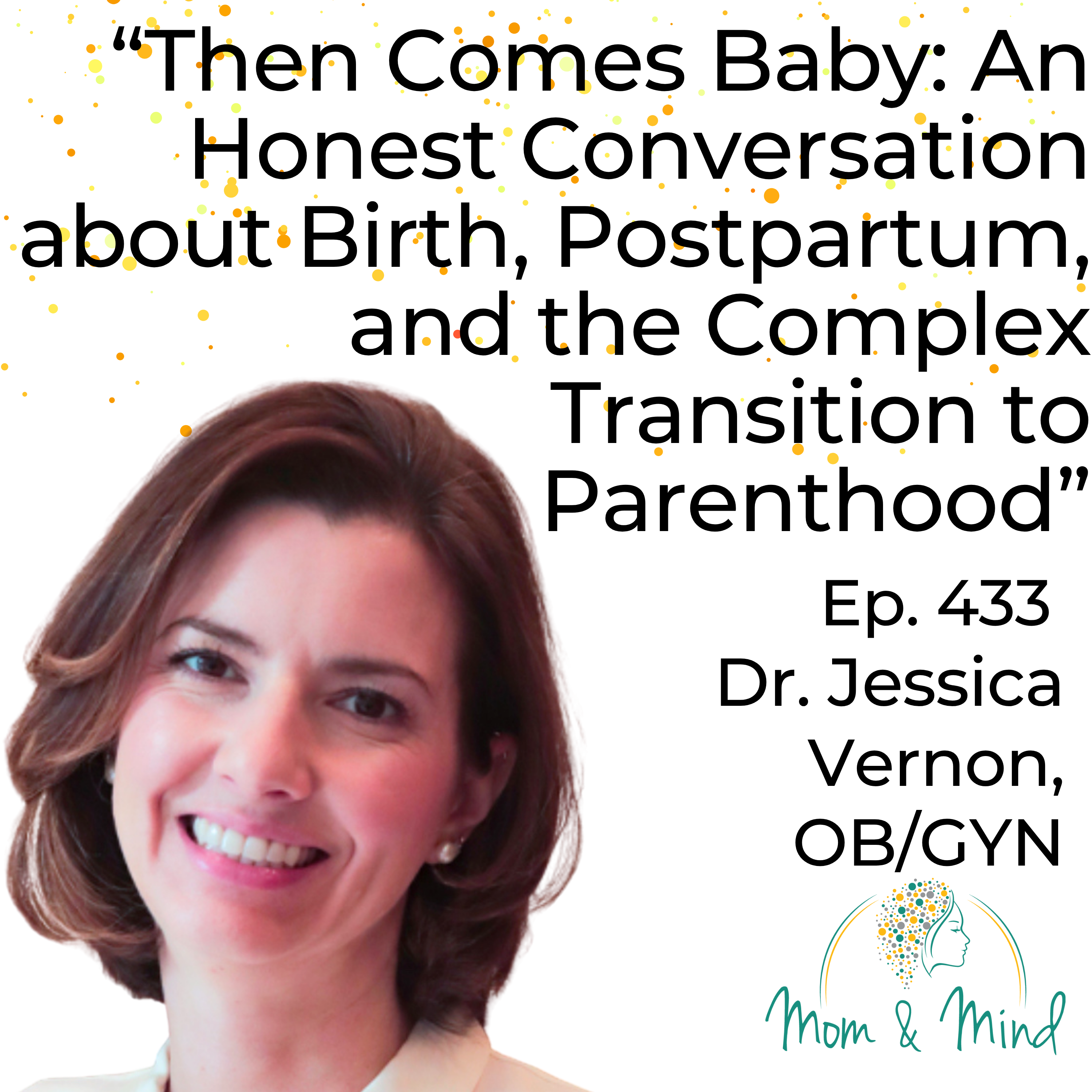 433: Then Comes Baby: An Honest Conversation About Birth, Postpartum, and the Complex Transition to Parenthood with Dr. Jessica Vernon, OB/GYN