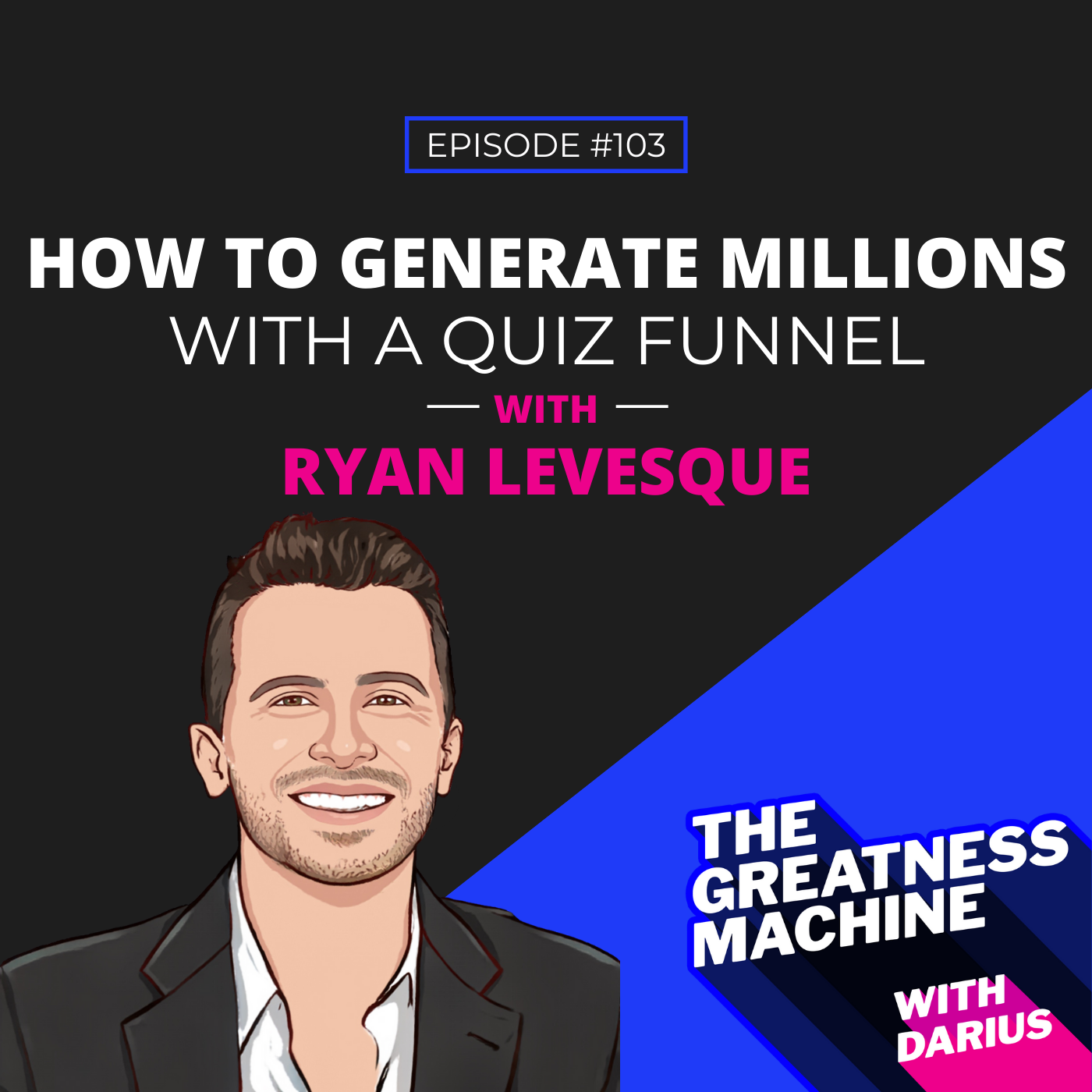 103 | Ryan Levesque | How to Generate Millions with a Quiz Funnel episode artwork