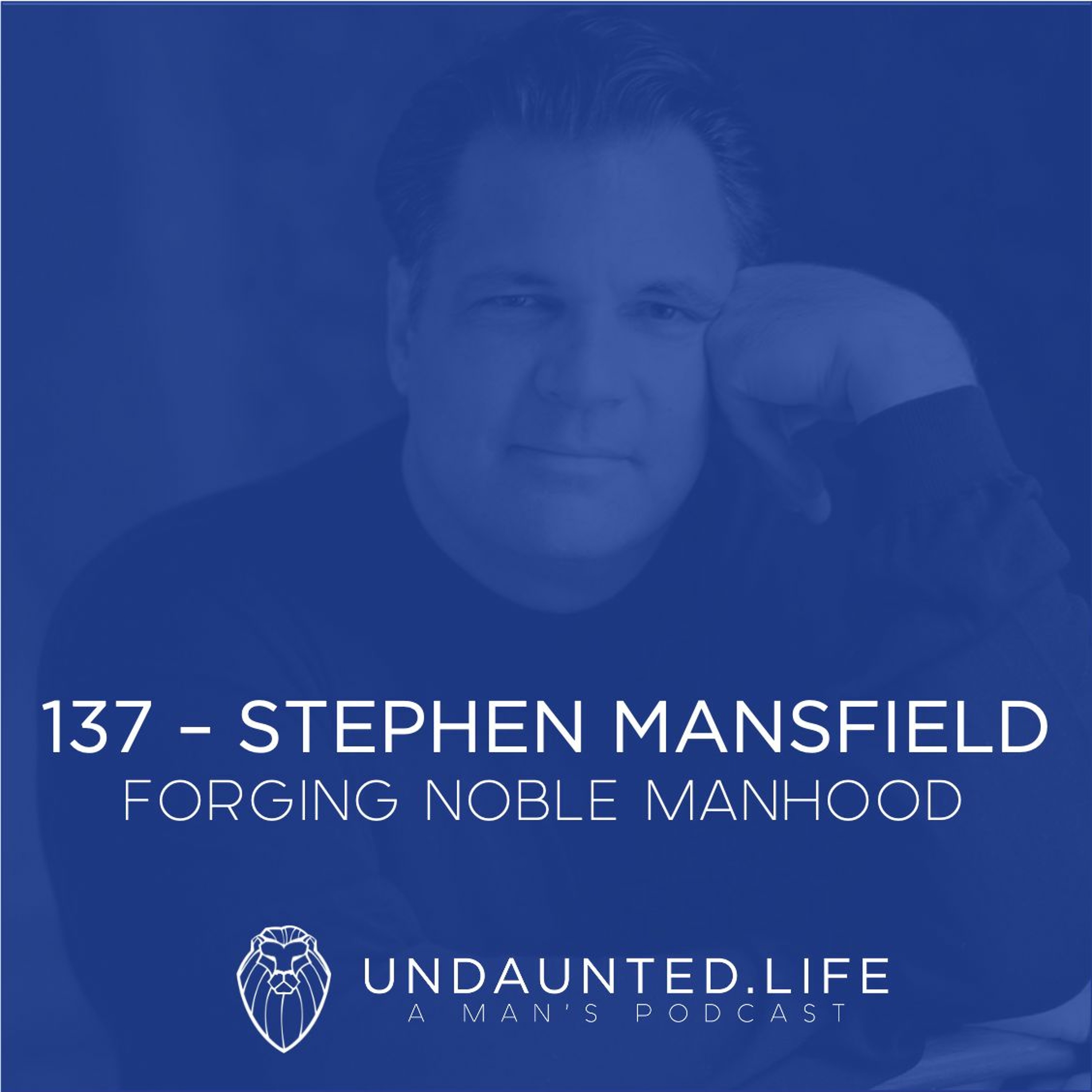 137 – STEPHEN MANSFIELD | Forging Noble Manhood
