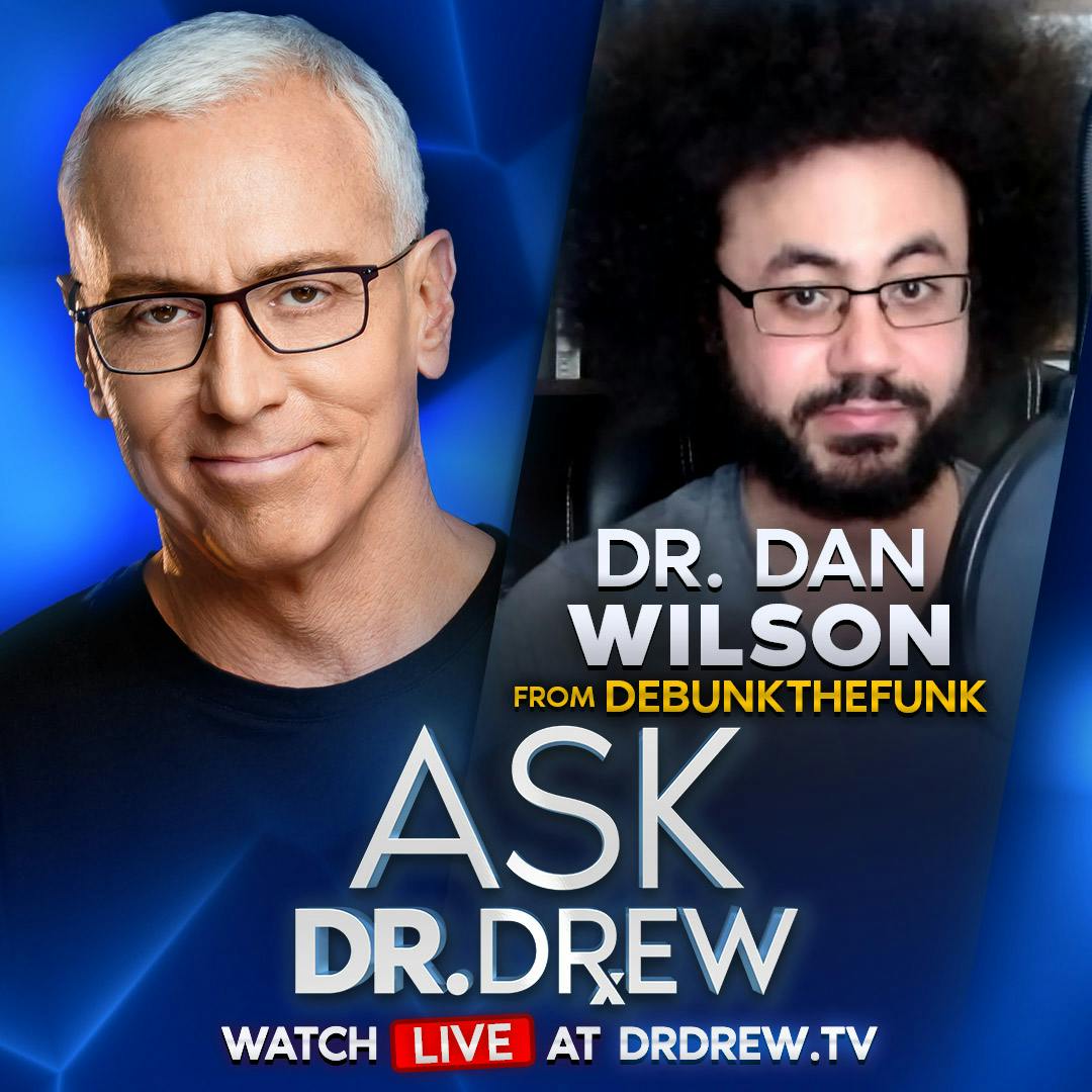 Is Dr. Drew Anti-Vaccine? Dr. Dan Wilson (Debunk The Funk) on Pseudoscience & Misinfo – Ask Dr. Drew – Episode 155
