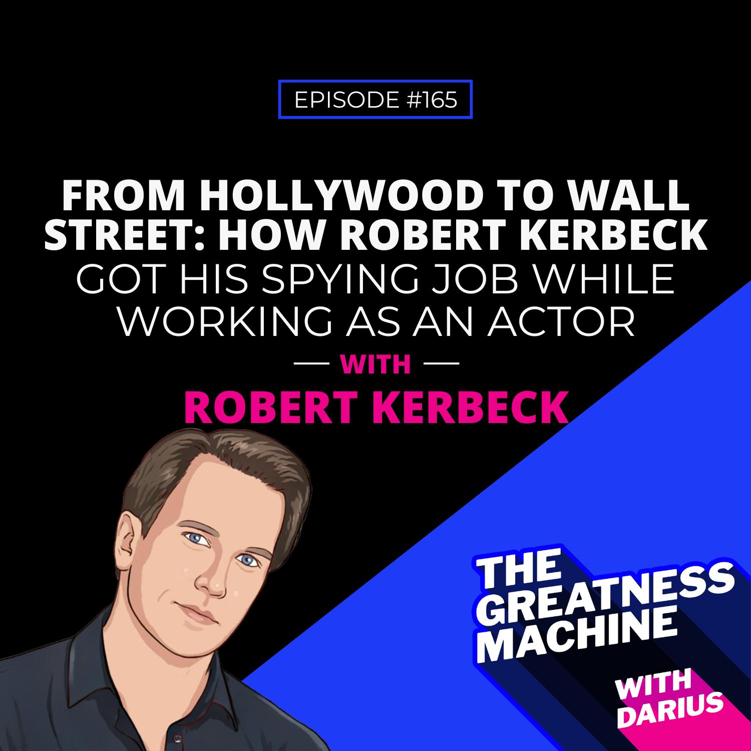 165 | Robert Kerbeck | From Hollywood to Wall Street: How Robert Kerbeck Got His Spying Job While Working As An Actor