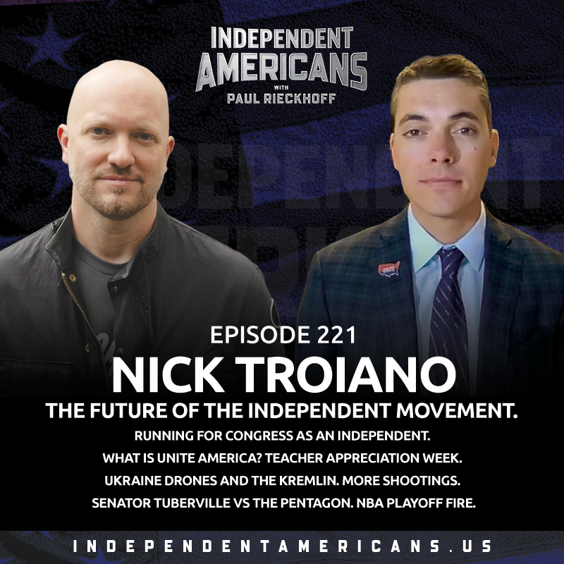 Nick Troiano. The Future of the Independent Movement. Running for Congress as an Independent. What is Unite America? Teacher Appreciation Week. Ukraine Drones and the Kremlin. More Shootings. Senator Tuberville vs The Pentagon. NBA Playoff Fire.