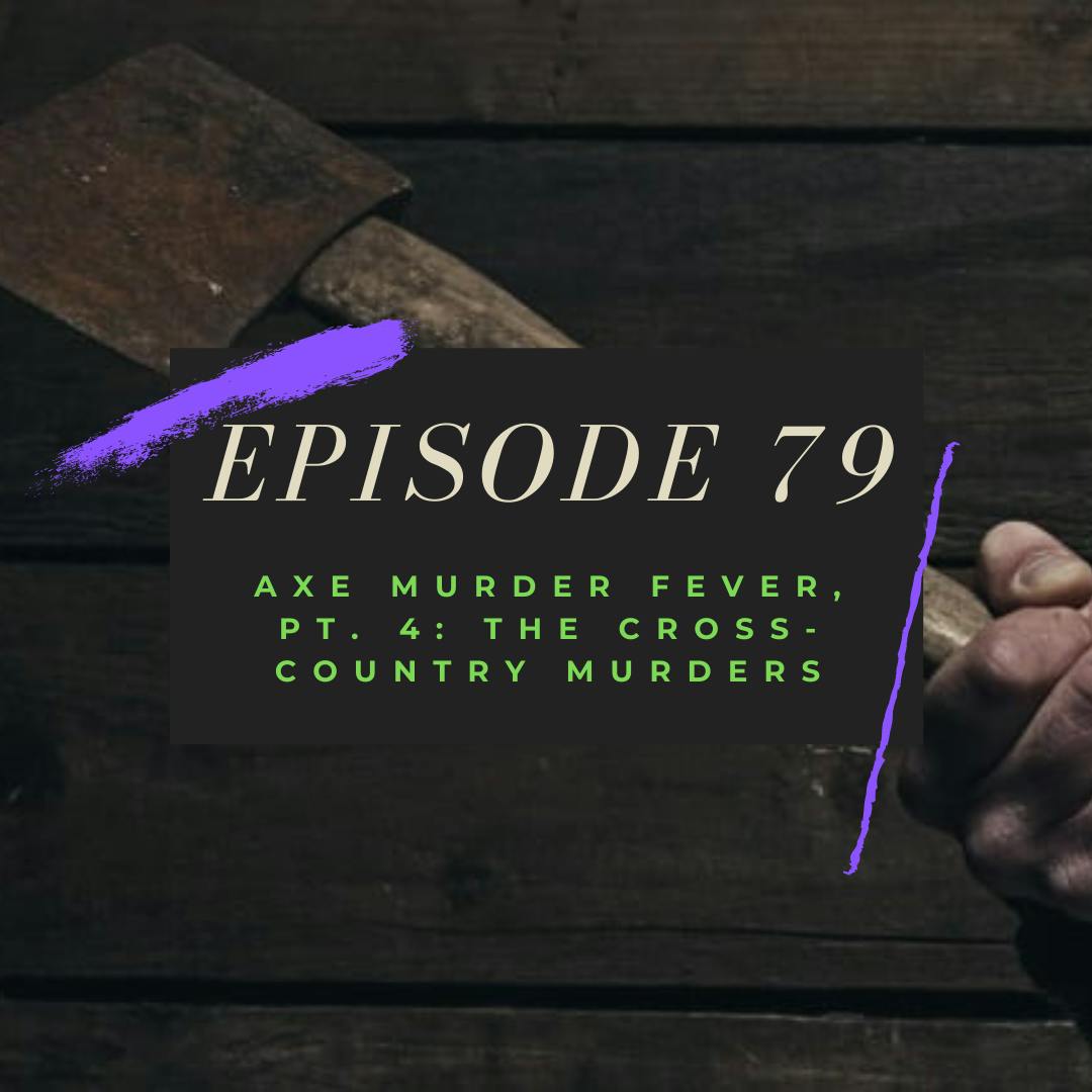 Ep. 79: Axe Murder Fever, Pt. 4 - The Cross-Country Murders Image