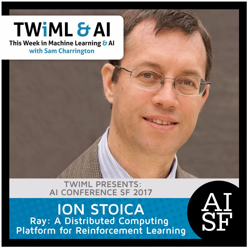 Ray: A Distributed Computing Platform for Reinforcement Learning with Ion Stoica - TWiML Talk #55 Episode cover