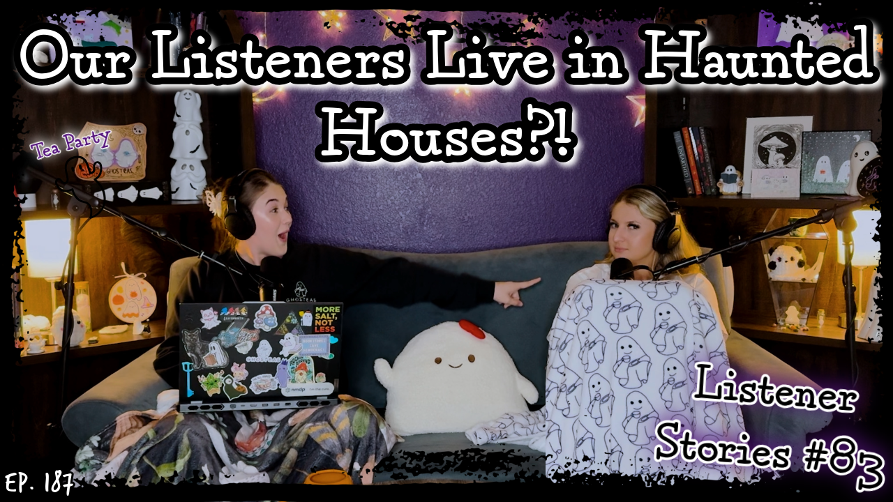 Our Listeners Live in Haunted Houses?! || Ghosteas Tea Party #83 || Paranormal Podcast
