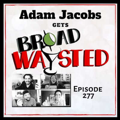 Episode 277: Adam Jacobs gets Broadwaysted!