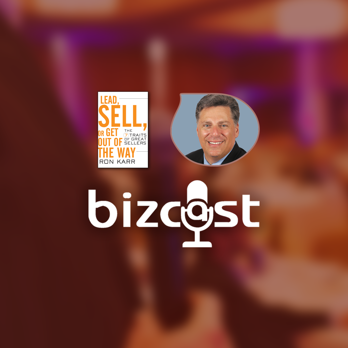 Bizcast :: Ron Karr, Author of Lead, Sell, or Get Out of the Way episode artwork
