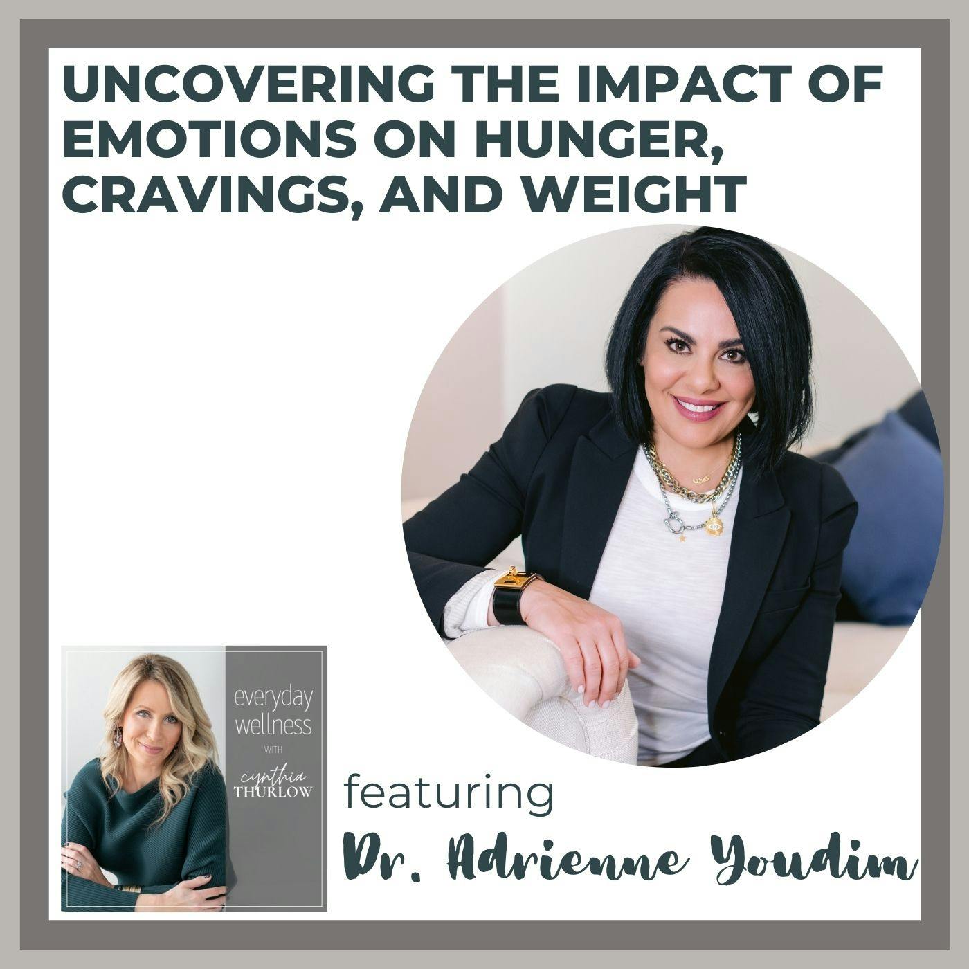 Ep. 182 Uncovering the Impact of Emotions on Hunger, Cravings, and Weight with Dr. Adrienne Youdim