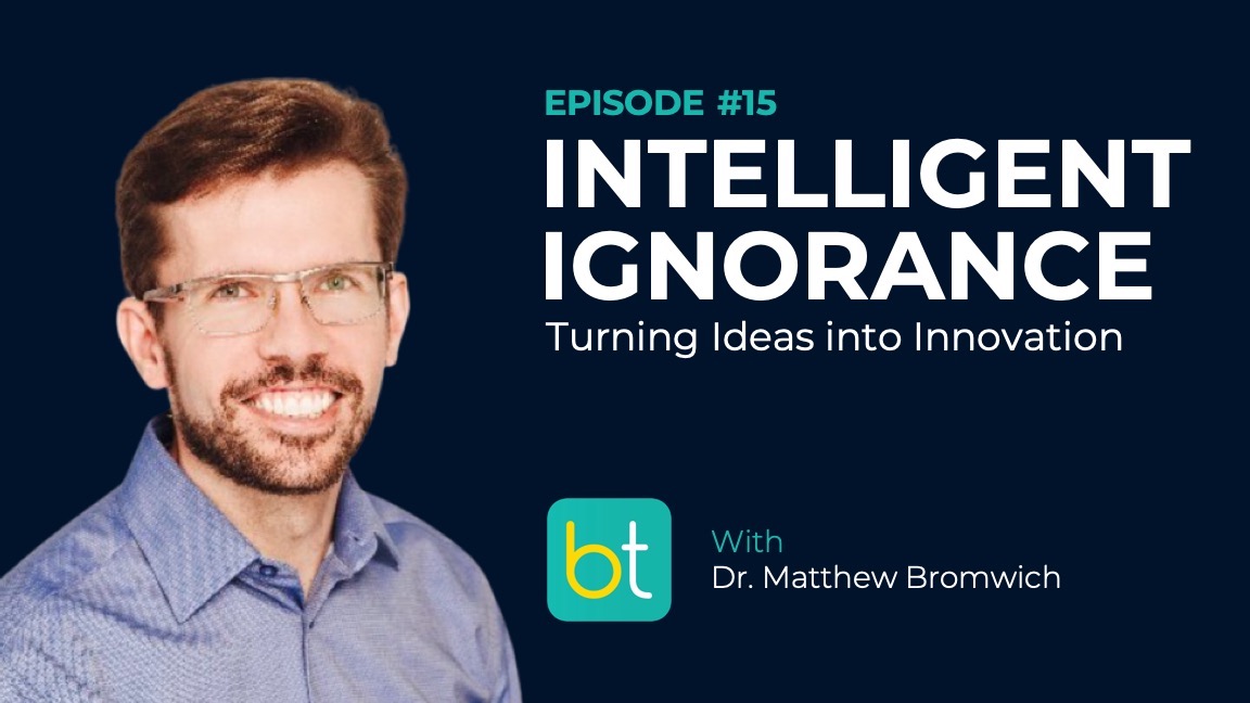 Ep. 15 Intelligent Ignorance: Turning Ideas into Innovation with Dr. Matthew Bromwich episode artwork