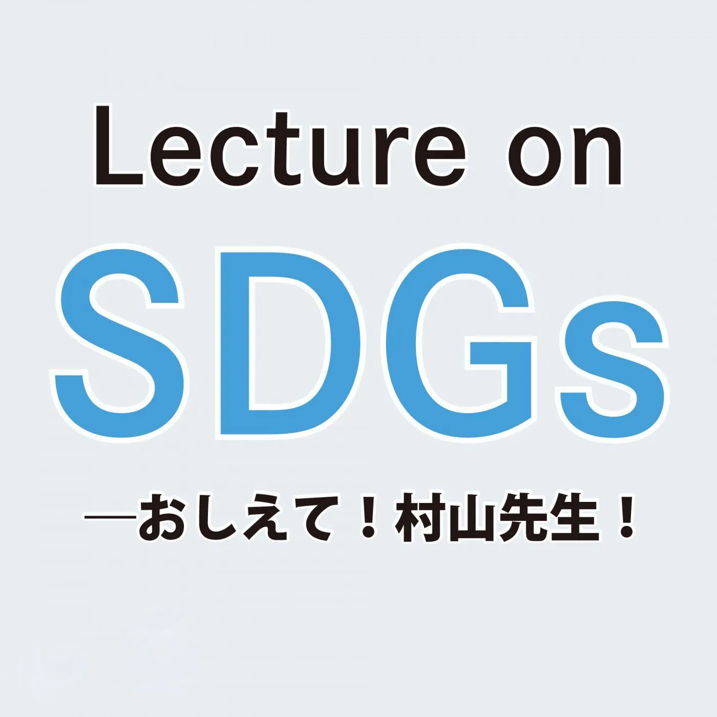 Lecture on SDGs―おしえて!村山先生!