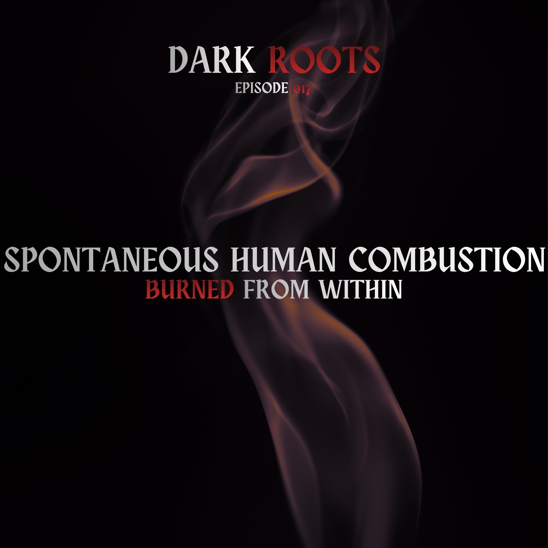 Spontaneous Human Combustion: Burned from Within | 31 Nights of Halloween | Dark Roots 017