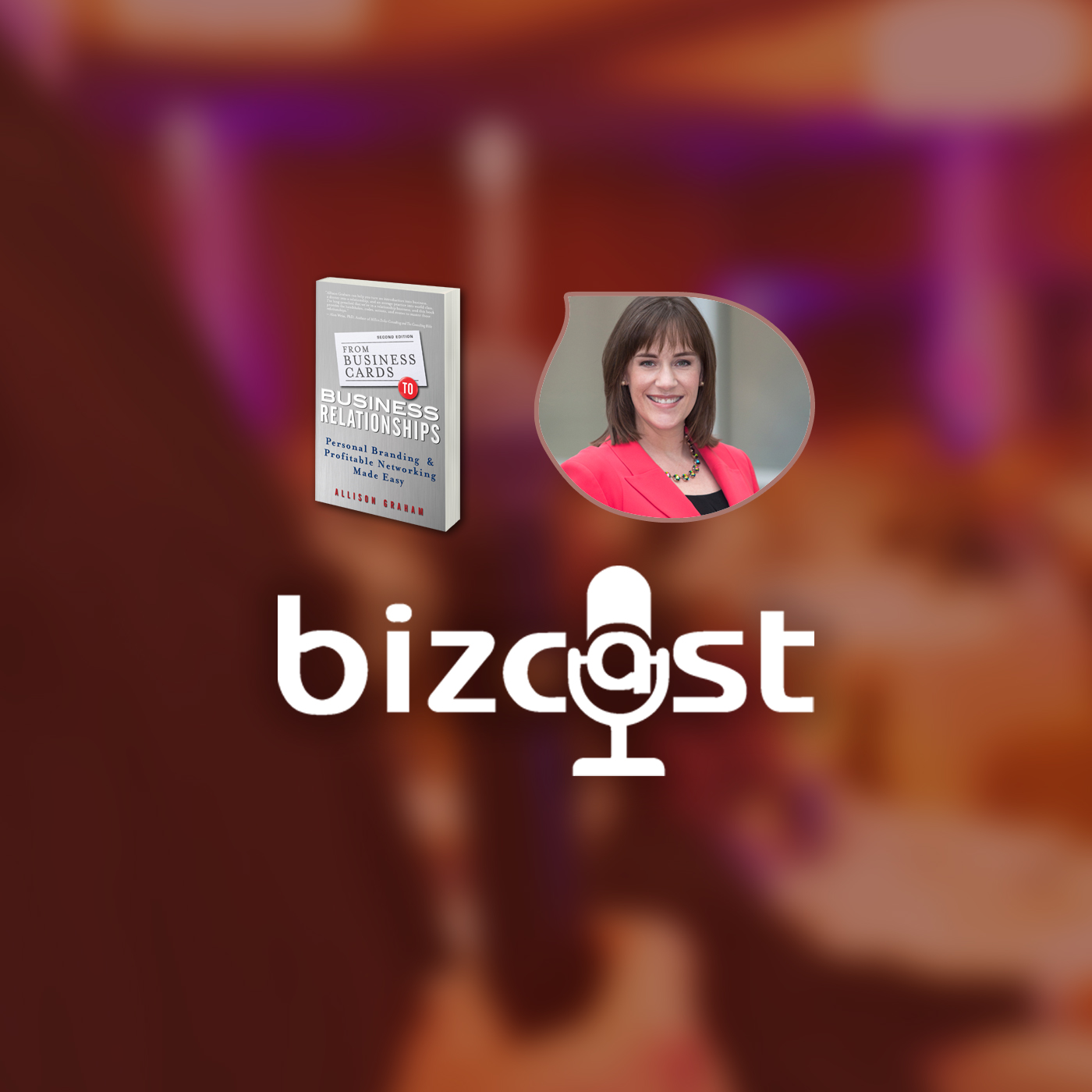 Bizcast :: Allison Graham, Author of From Business Cards to Business Relationships episode artwork