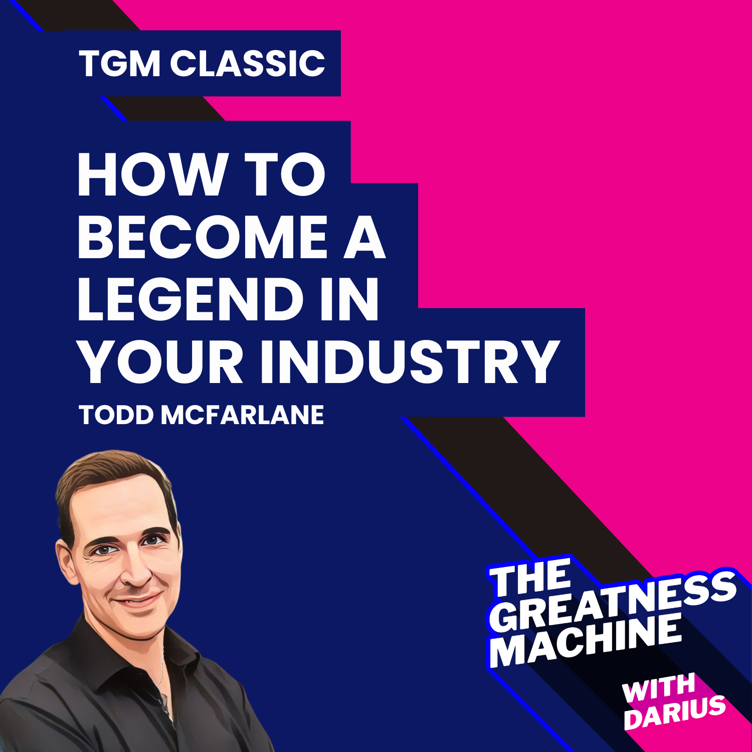 TGM Classic | Todd McFarlane | How to Become A Legend in Your Industry episode artwork