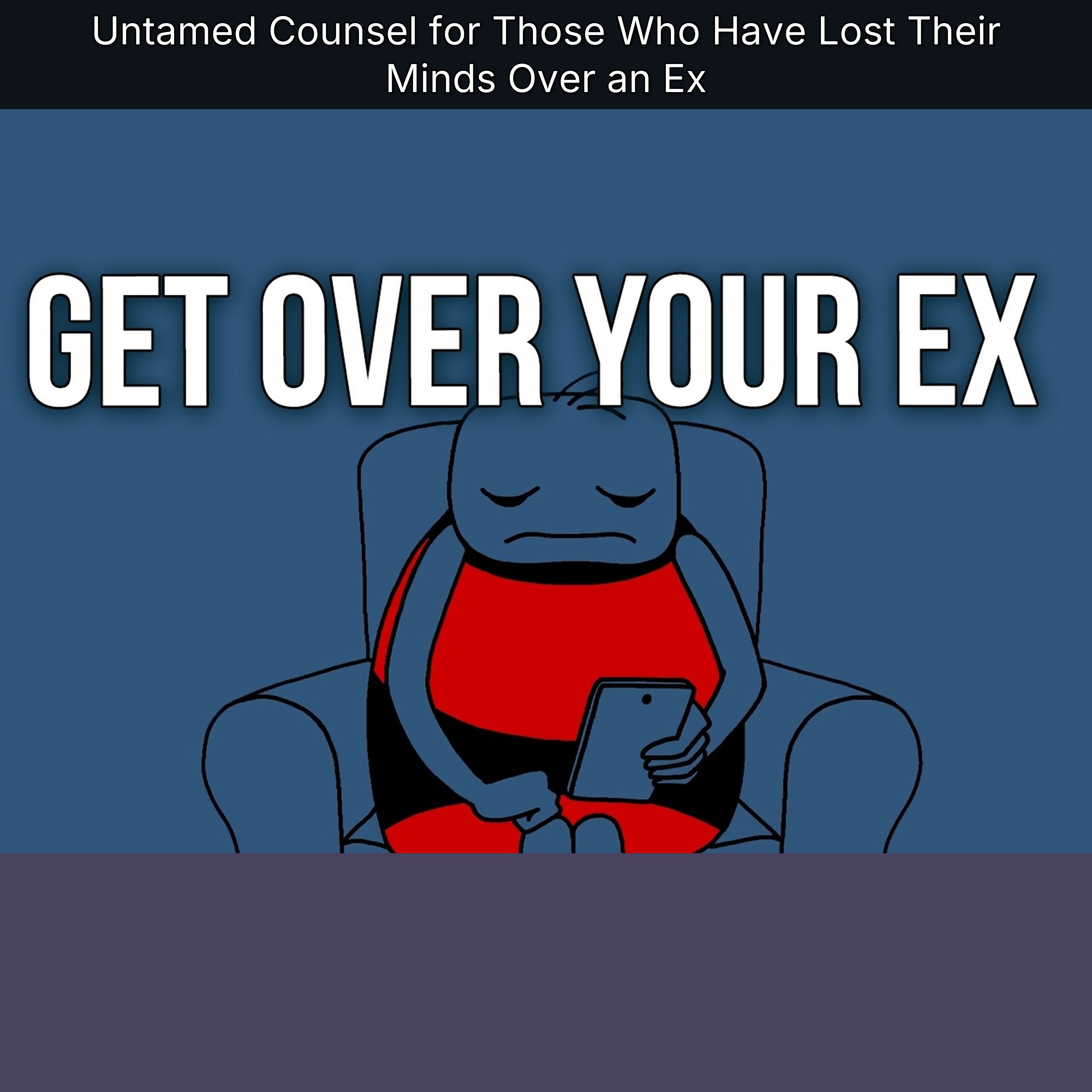 Untamed Counsel for Those Who Have Lost Their Minds Over an Ex