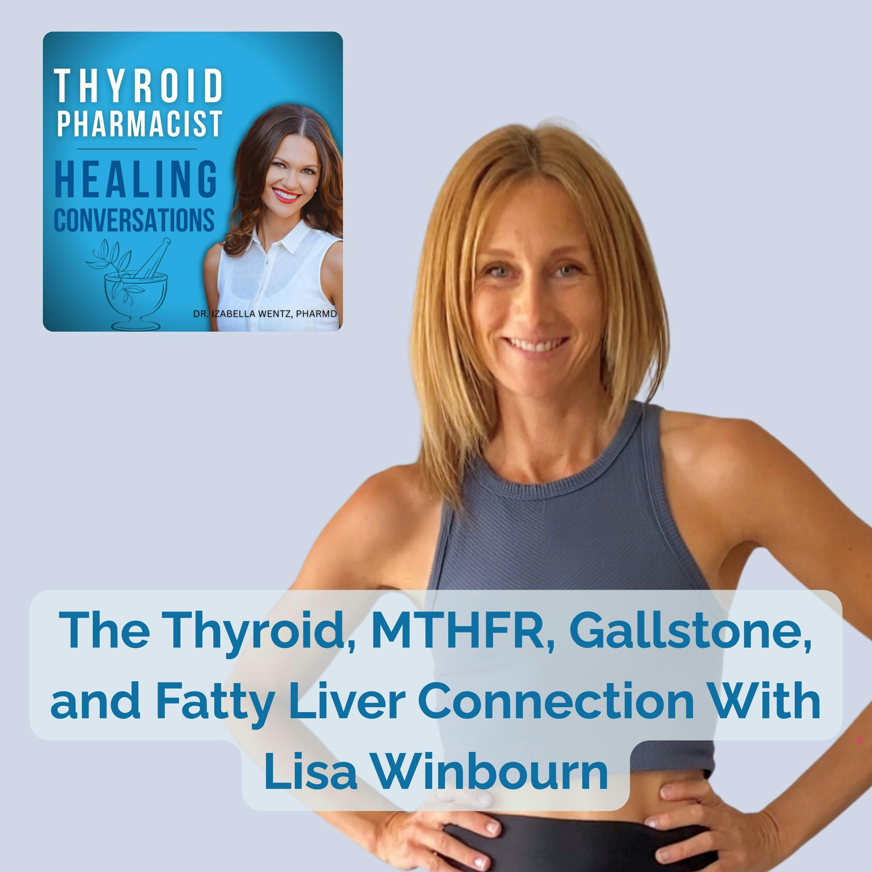56: The Thyroid, MTHFR, Gallstone, and Fatty Liver Connection With Lisa Winbourn