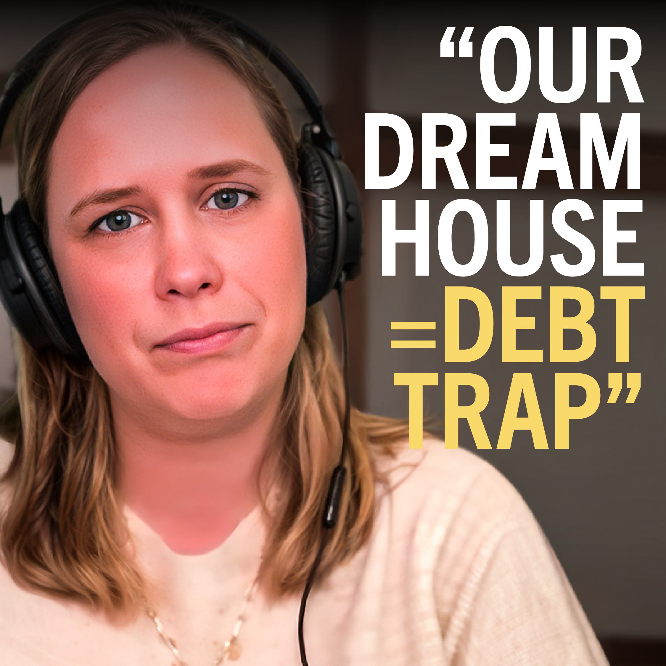 227. “We bought our dream house. Now we’re drowning”