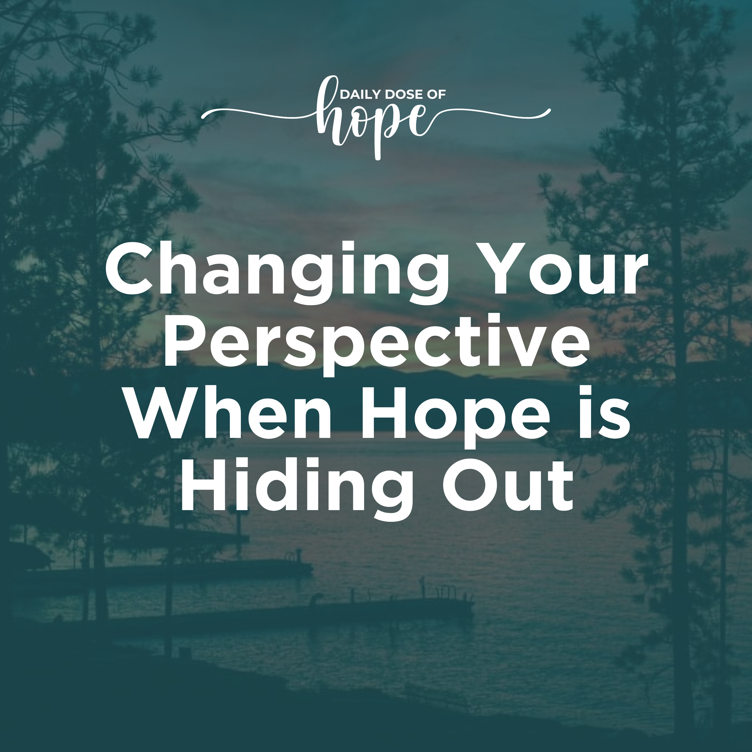 Changing Your Perspective When Hope is Hiding Out