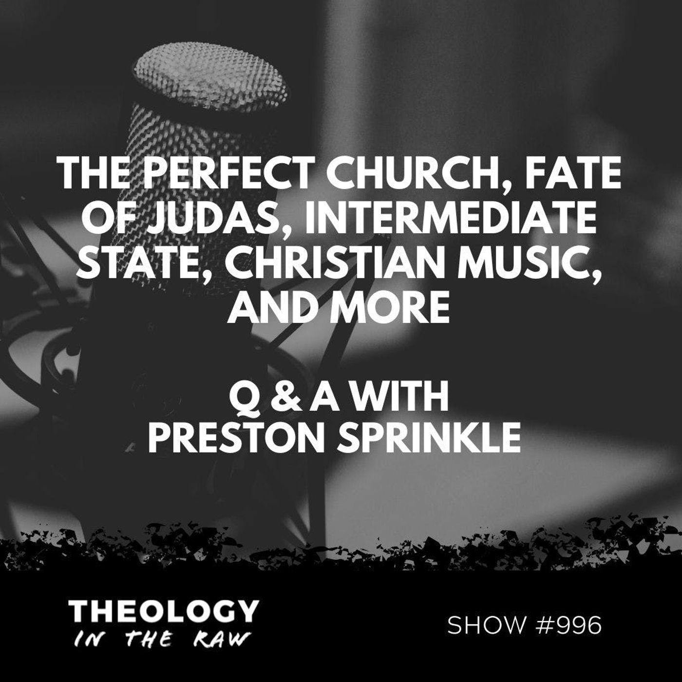 S9 Ep996: #996 - The Perfect Church, Fate of Judas, Intermediate State, Christian Music, and More: Q & A with Preston Sprinkle